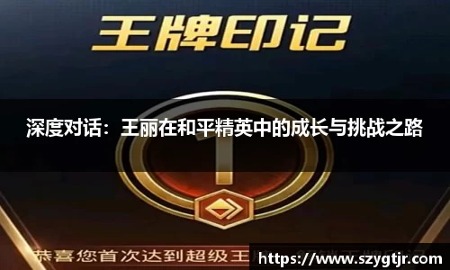 深度对话：王丽在和平精英中的成长与挑战之路